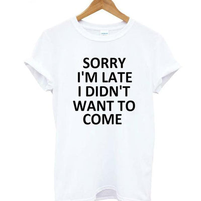 "Sorry I'm Late I Didn't Want To Come" Print Tee