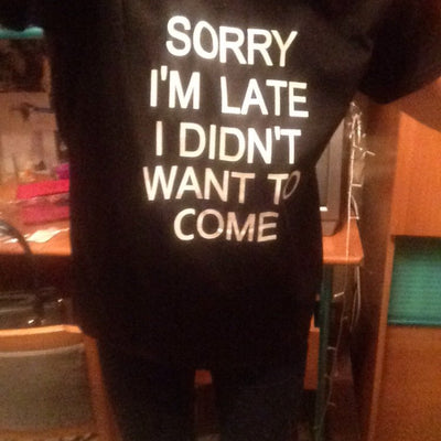 "Sorry I'm Late I Didn't Want To Come" Print Tee